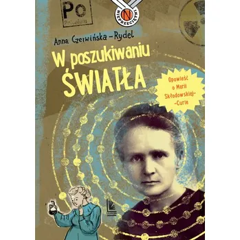 Literární biografie W poszukiwaniu światła. Opowieść o Marii Skłodowskiej-Curie. Nieprzeciętni wyd. 5 - Czerwinska-Rydel, Anna