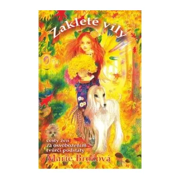 Brožová Marie: Zakleté víly (inspirativní příběhy dvanácti tvůrčích žen, které se rozhodly vytvářet své vlastní cesty, doprovozené barevnými obrazy Marie Brožové ( 157 str. V5) (vydání Obhajoba past. 2014))