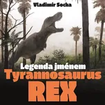 Legenda jménem Tyrannosaurus rex -…