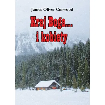 Kraj Boga... i kobiety - James Oliver Curwood