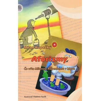 Aforizmy- Čo vŕta Milanovi Kupeckému v hlave - Kupecký Milan