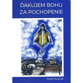 Literární biografie Ďakujem Bohu za pochopenie - Kosnáč Jozef