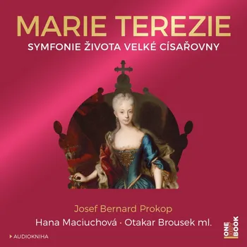 Marie Terezie: Symfonie života velké císařovny - Josef Bernard Prokop (čte Hana Maciuchová a Otakar Brousek ml.) [CDmp3]