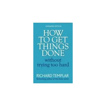 How to Get Things Done Without Trying Too Hard - Templar, Richard