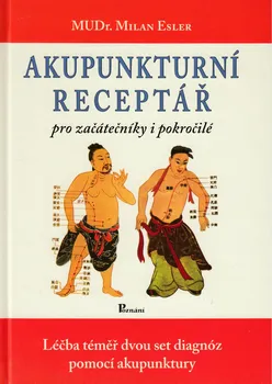 Akupunkturní receptář: Pro začátečníky i pokročilé - Milan Esler (2008, pevná)