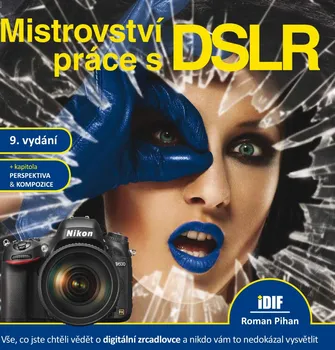 Mistrovství práce s DSLR: 9. vydání - Roman Pihan (2014, pevná)
