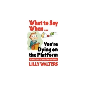 Cizojazyčná kniha What to Say When. . .You're Dying on the Platform: A Complete Resource for Speakers, Trainers, and Executives - Walters, Lilly
