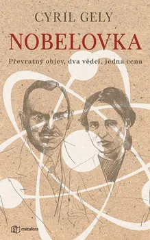 Nobelovka: Převratný objev, dva vědci, jedna cena - Cyril Gely (2020, pevná)