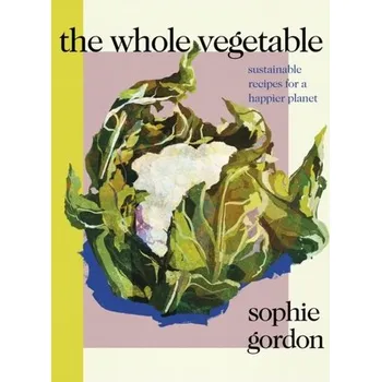 The Whole Vegetable - Gordon, Sophie