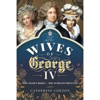 The Wives of George IV - Curzon, Catherine