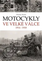 Motocykly ve Velké válce: 1914-1918 - Miloslav Straka (2015, pevná)