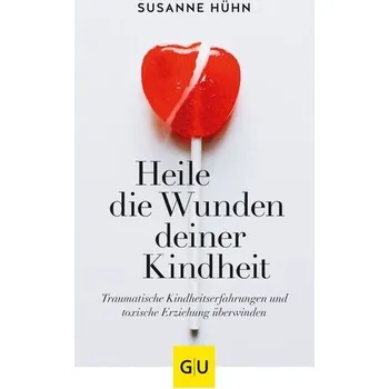 Osobní rozvoj Heile die Wunden deiner Kindheit - Hühn, Susanne