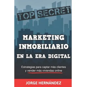 Marketing Inmobiliario en la Era Digital: Los secretos del marketing digital aplicados al negocio inmobiliario – Jorge Hernandez (ES)