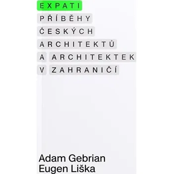 Umění Expati: Příběhy českých architektů a architektek v zahraničí - Adam Gebrian, Eugen Liška (2022, brožovaná)
