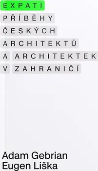 Umění Expati: Příběhy českých architektů a architektek v zahraničí - Adam Gebrian, Eugen Liška (2022, brožovaná)