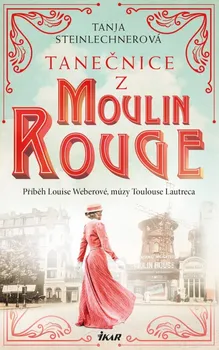 kniha Tanečnice z Moulin Rouge - Tanja Steinlechnerová (2023, pevná)
