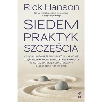 Siedem praktyk szczęścia. Osiągnij wewnętrzny.. - Rick Hanson