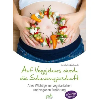 Auf Veggiekurs durch die Schwangerschaft - Erckenbrecht, Irmela