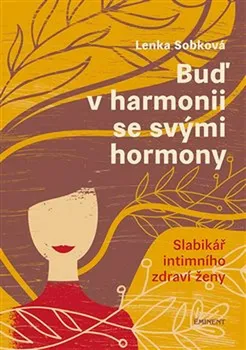 Buď v harmonii se svými hormony: Slabikář intimního zdraví ženy - Lenka Sobková (2021, pevná bez přebalu lesklá)