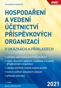 Hospodaření a vedení účetnictví příspěvkových organizací v ukázkách a příkladech - Jaroslava Svobodová (2021)