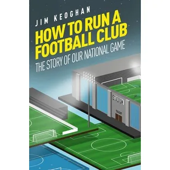 Cizojazyčná kniha How to Run a Football Club - Keoghan, Jim