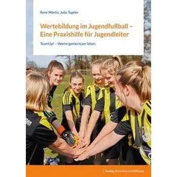 Wertebildung im Jugendfußball - Eine Praxishilfe für Jugendleiter:innen - Märtin, René