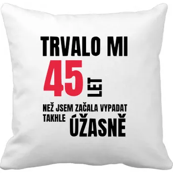 Polštář Fenomeno Polštářek - Trvalo mi než jsem začala vypadat takhle úžasně Volba věku: 31