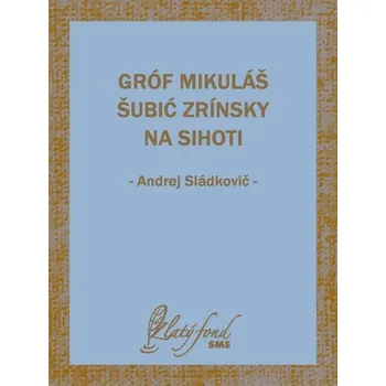 Kniha Gróf Mikuláš Šubić Zrínsky na Sihoti - Andrej Sládkovič (E-Kniha) - 978-80-559-0717-8