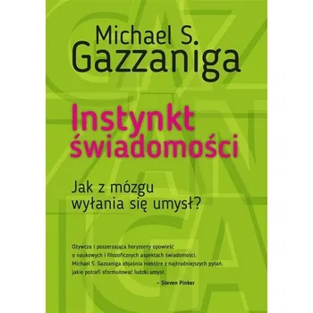 Instynkt świadomości. Jak z mózgu wyłania się umys - Michael S. Gazzaniga, Agnieszka Nowak-Młynikowska