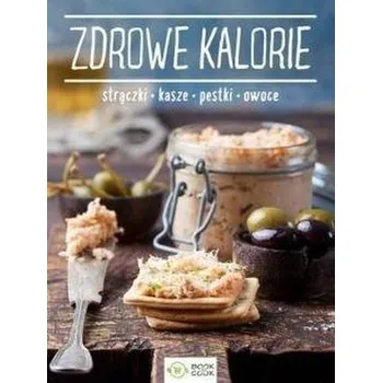 Zdrowe kalorie. Strączki, kasze, pestki, owoce - Praca zbiorowa