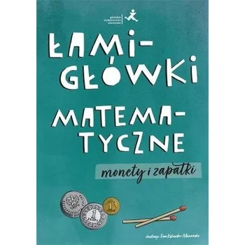 Matematika Łamigłówki matematyczne. Monety i zapałki - Praca zbiorowa