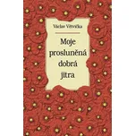Moje prosluněná dobrá jitra - Václav…