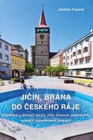 Jičín, brána do Českého ráje: Vyprávění o historii města, jeho domech, pomnících, sochách a pamětních deskách - Jindřich Francek (2021, pevná)