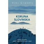Koruna Slovinska: Průvodce po okruhu Lublaň-Triglav-Stol-Grintovec-Lublaň - Viki Grošelj (2021, brožovaná)