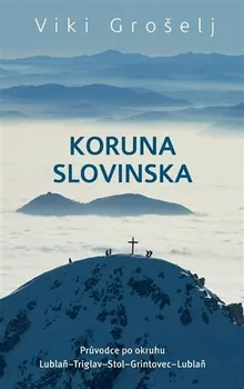 Literární cestopis Koruna Slovinska: Průvodce po okruhu Lublaň-Triglav-Stol-Grintovec-Lublaň - Viki Grošelj (2021, brožovaná)