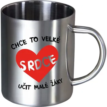 Nerezový hrnek Chce to velké srdce, učit malé žáky