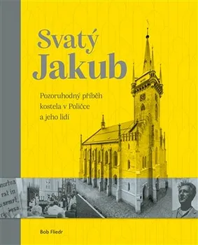 Umění Svatý Jakub: Pozoruhodný příběh kostela v Poličce a jeho lidí - Bob Fliedr (2021, pevná)