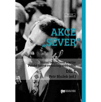 Akce "Sever" 1. + 2. díl: Státní bezpečnost a krize Polské lidové republiky 1980-1984 - Petr Blažek (2017, pevná)