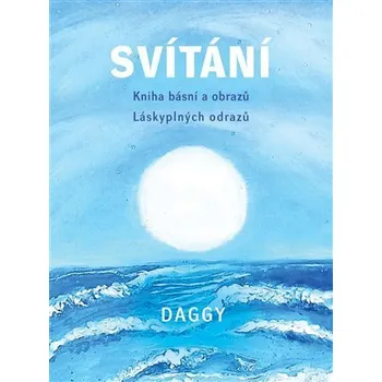 Svítání - Kniha básní a obrazů. Láskyplných odrazů. - Dévi Dagmar Daggy