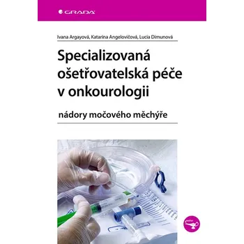 Kniha Specializovaná ošetřovatelská péče v onkourologii - Katarína Angelovičová, Ivana Argayová, Lucia Dimunová (E-Kniha)