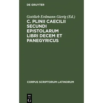 C. Plinii Caecilii Secundi Epistolarum Libri Decem Et Panegyricus – No Contributor (LA)