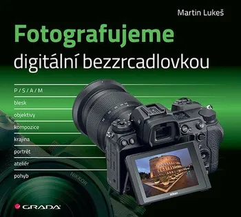 Fotografujeme digitální bezzrcadlovkou - Martin Lukeš (2022, brožovaná)