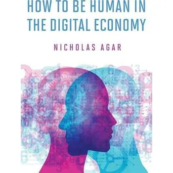 Technika How to Be Human in the Digital Economy - Agar, Nicholas (Professor, Victoria University of Wellington)