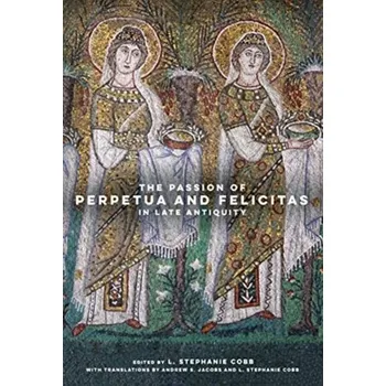 The Passion of Perpetua and Felicitas in Late Antiquity