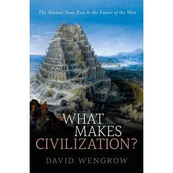 What Makes Civilization? - Wengrow, David (Professor of Comparative Archaeology, University College London)