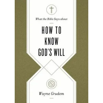 What the Bible Says about How to Know God's Will - Grudem, Wayne