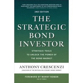 Kniha The Strategic Bond Investor, Third Edition: Strategic Tools to Unlock the Power of the Bond Market - Crescenzi, Anthony; Roman, Manny