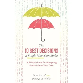 The 10 Best Decisions a Single Mom Can Make - Farrel, Pam