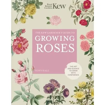 The Kew Gardener's Guide to Growing Roses - Dove, Helena; Royal Botanic Gardens Kew