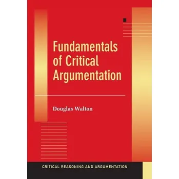 Fundamentals of Critical Argumentation - Walton, Douglas; Reed, Christopher; Macagno, Fabrizio